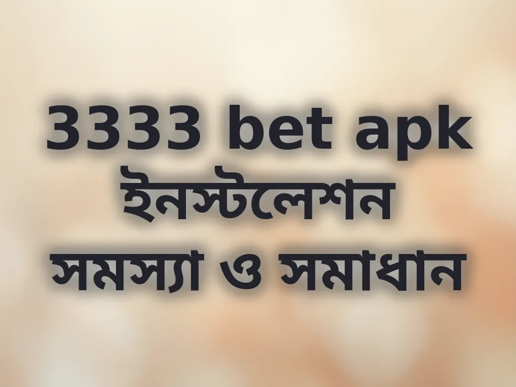 3333 bet apk ইনস্টলেশন সমস্যা ও সমাধান