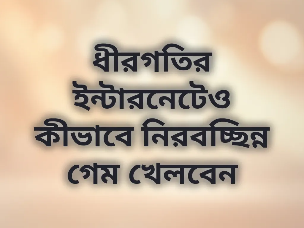 ধীরগতির ইন্টারনেটেও কীভাবে নিরবচ্ছিন্ন গেম খেলবেন